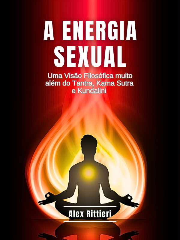 A Energia Sexual: Uma visão Filosófica muito além do Tantra, Kama Sutra e Kundalini