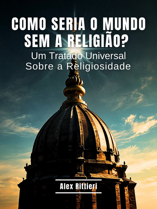 Como Seria o Mundo Sem a Religião? Um Tratado Universal Sobre a Religiosidade