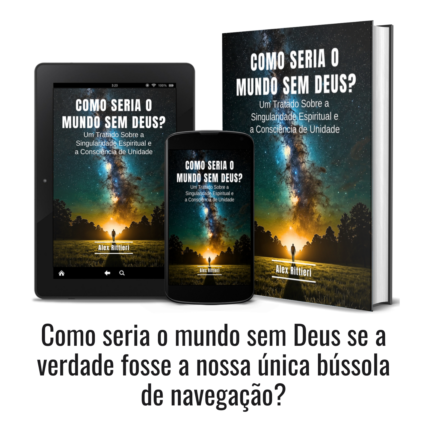 Como Seria o Mundo Sem Deus? Um Tratado Sobre a Singularidade Espiritual e a Consciência de Unidade